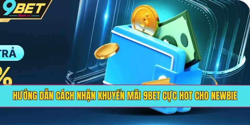 Hướng Dẫn Cách Nhận Khuyến Mãi 9BET Cực Hot Cho Newbie