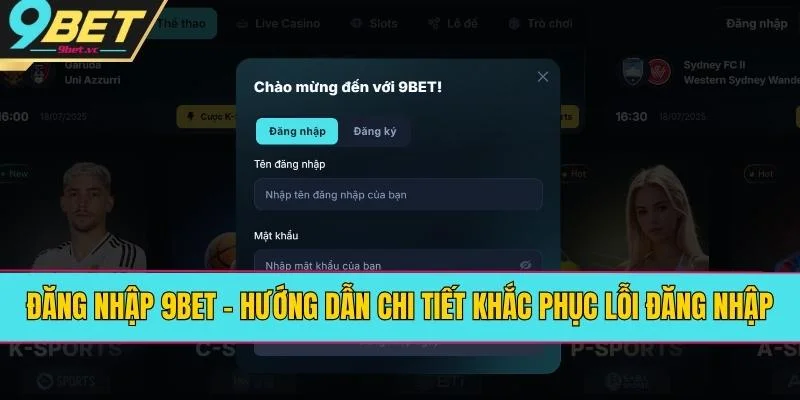 Đăng Nhập 9BET - Hướng Dẫn Chi Tiết Khắc Phục Lỗi Đăng Nhập